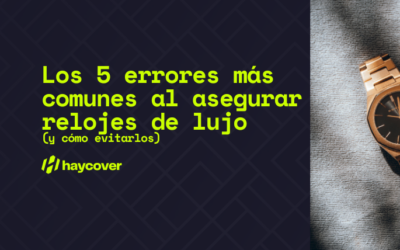 Los 5 errores más comunes al asegurar relojes de lujo (y cómo evitarlos)