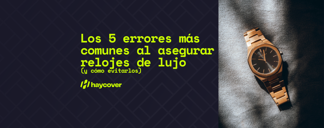 Los 5 errores más comunes al asegurar relojes de lujo